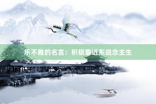 乐不雅的名言：积极靠近东说念主生