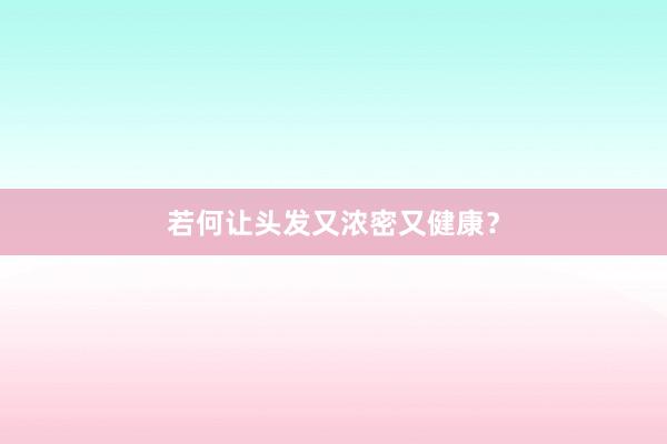 若何让头发又浓密又健康？
